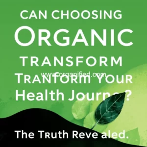 Read more about the article Can Choosing Organic Transform Your Health Journey : The Truth Revealed