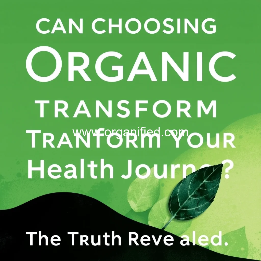 Read more about the article Can Choosing Organic Transform Your Health Journey : The Truth Revealed
