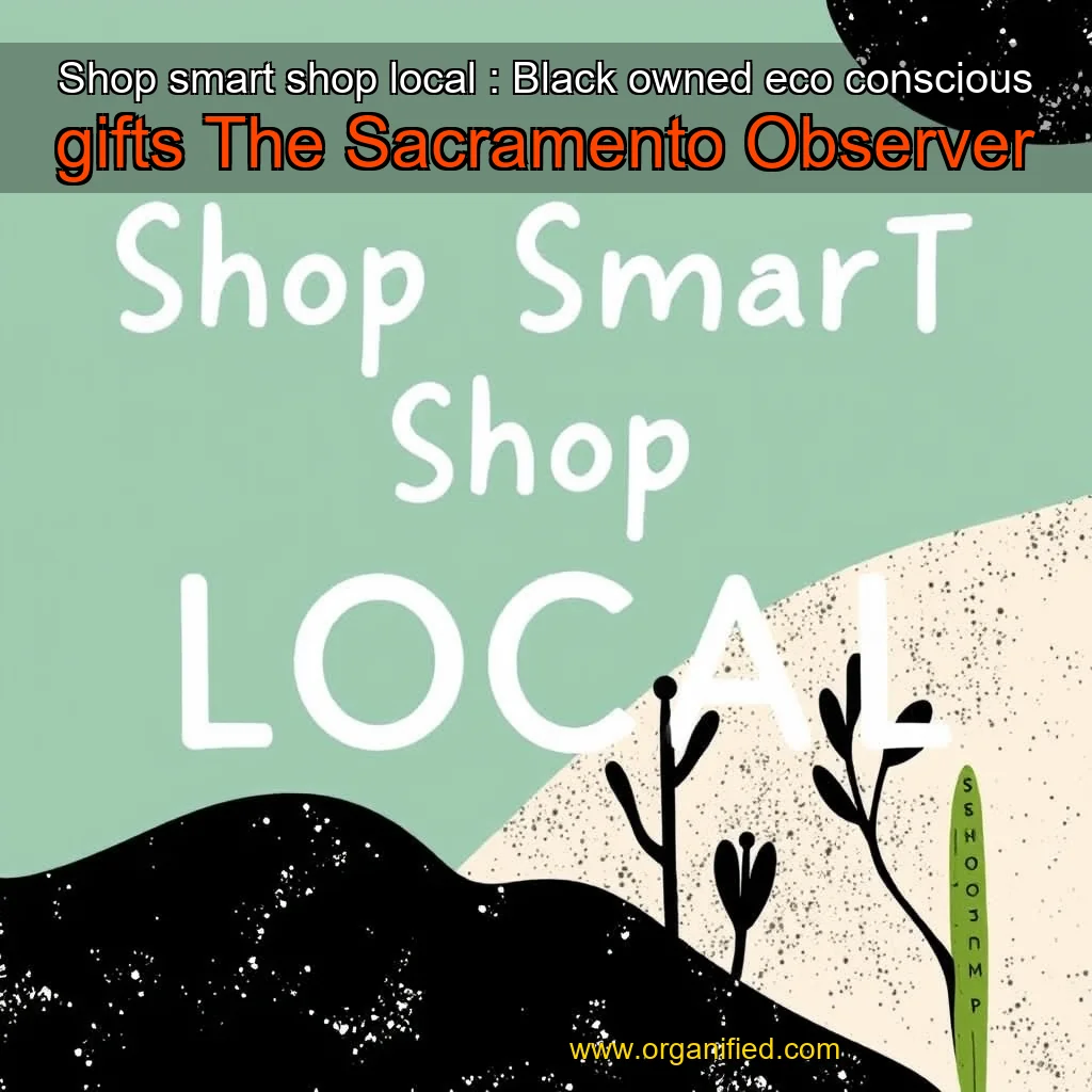 Read more about the article Shop smart  shop local : Black  owned eco  conscious gifts  The Sacramento Observer