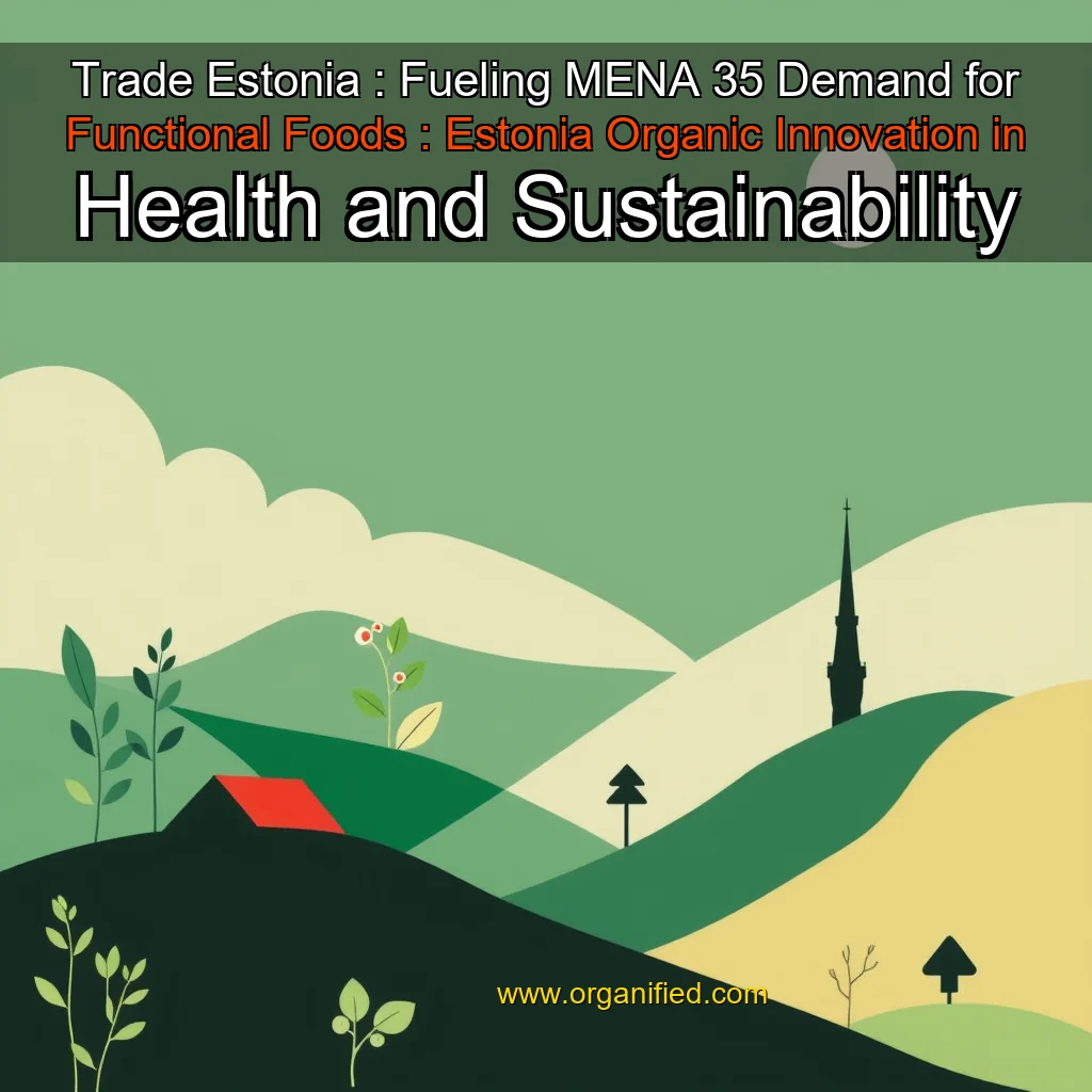Read more about the article Trade Estonia : Fueling MENA 35  Demand for Functional Foods : Estonia Organic Innovation in Health and Sustainability