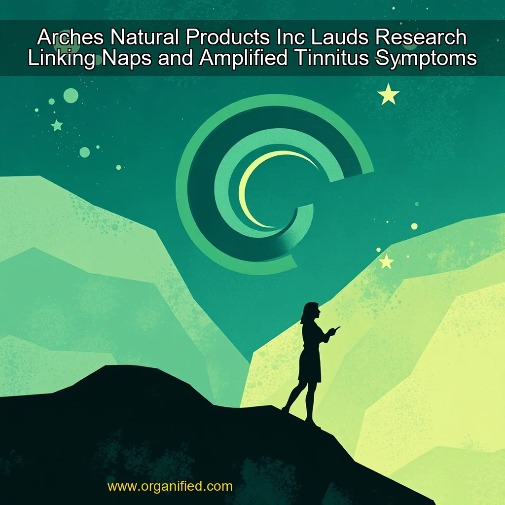 Read more about the article Arches Natural Products  Inc  Lauds Research Linking Naps and Amplified Tinnitus Symptoms