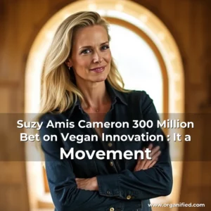 Read more about the article Suzy Amis Cameron 300 Million Bet on Vegan Innovation : It a Movement