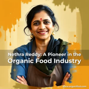 Read more about the article Nethra Reddy: A Pioneer in the Organic Food Industry