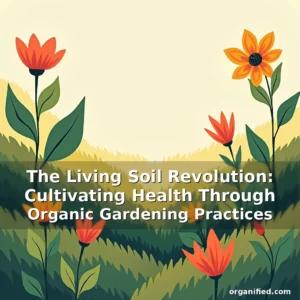 Read more about the article The Living Soil Revolution: Cultivating Health Through Organic Gardening Practices