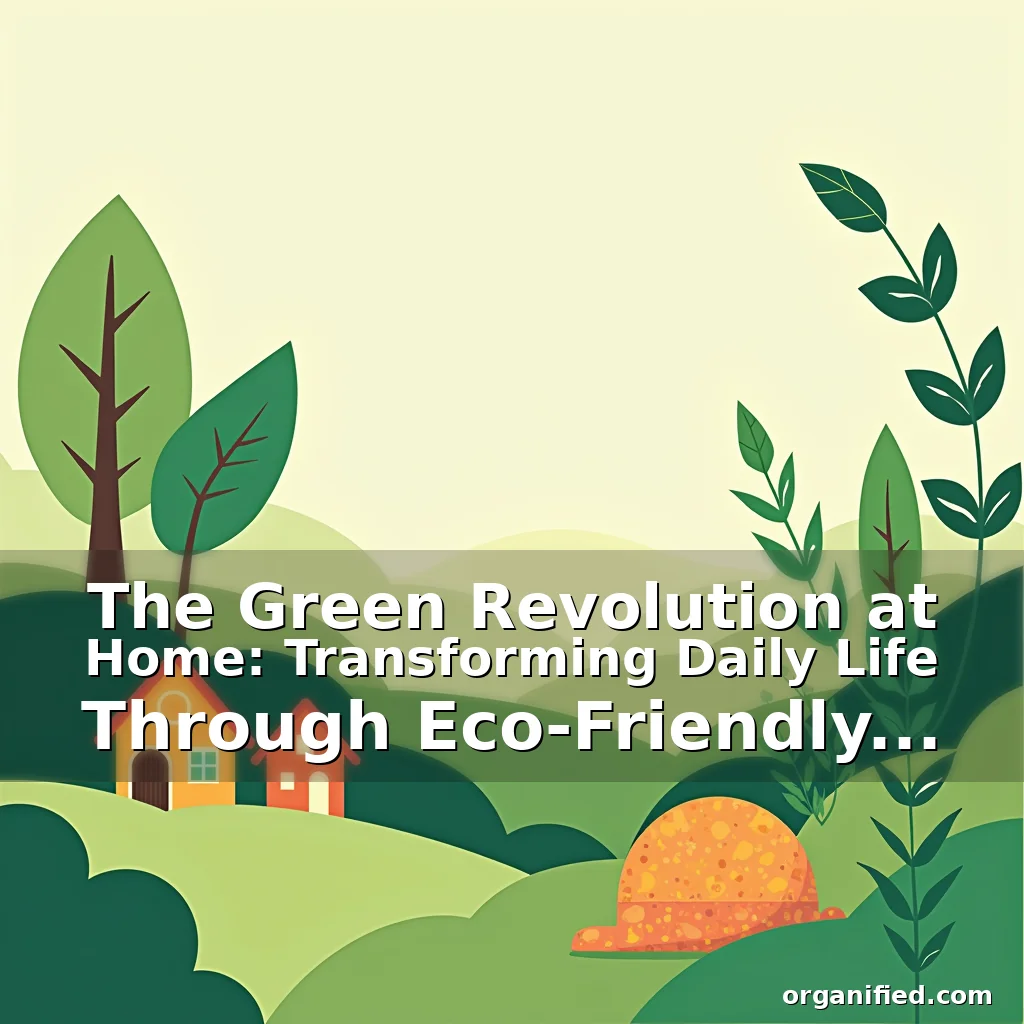 Read more about the article The Green Revolution at Home: Transforming Daily Life Through Eco-Friendly Practices