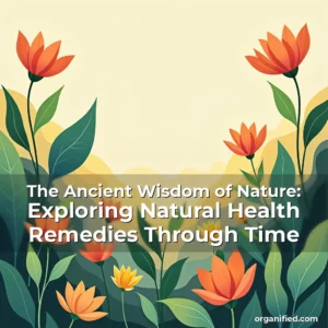 Read more about the article The Ancient Wisdom of Nature: Exploring Natural Health Remedies Through Time