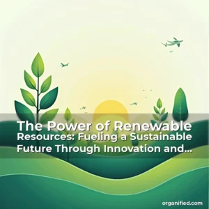 Read more about the article The Power of Renewable Resources: Fueling a Sustainable Future Through Innovation and Responsibility