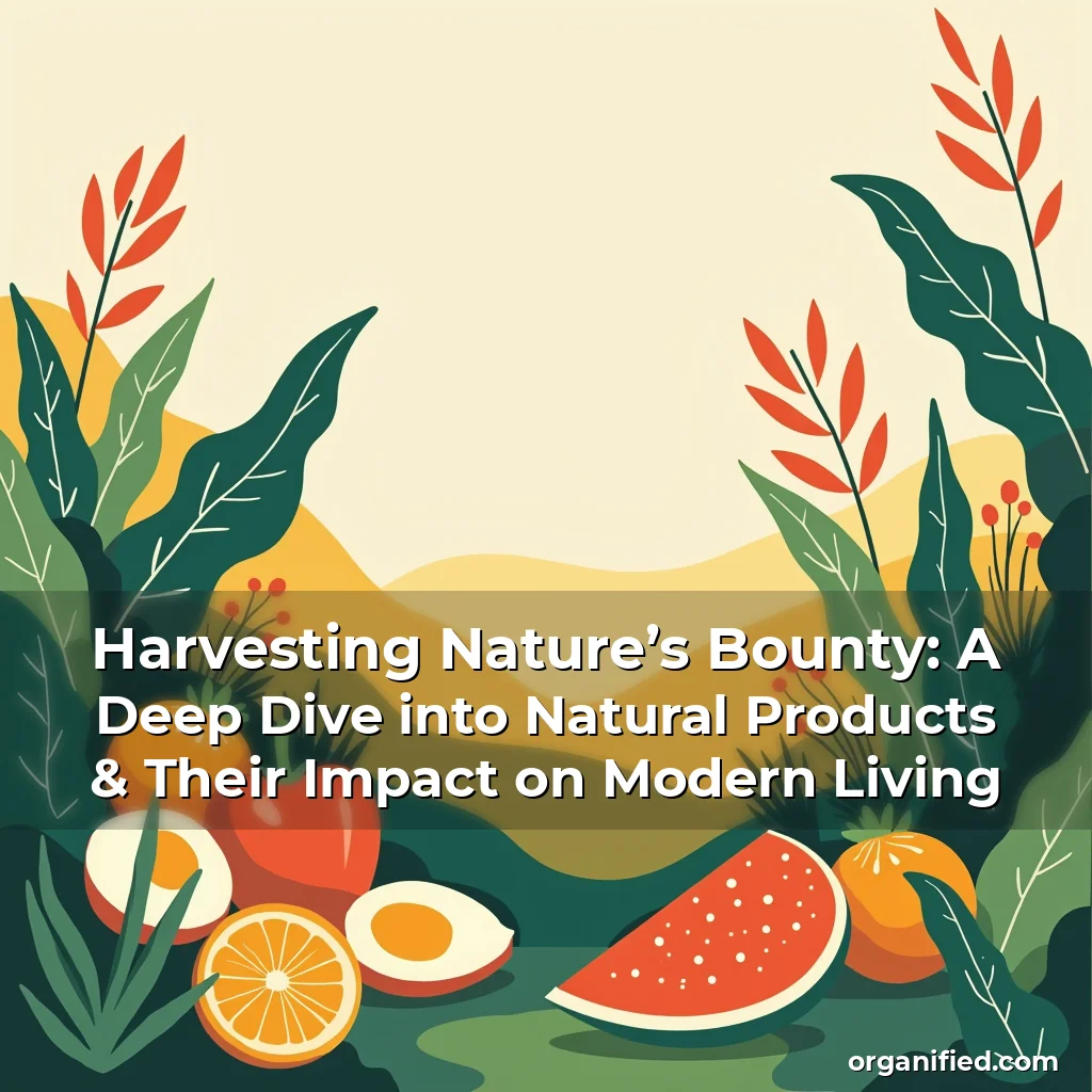 Read more about the article Harvesting Nature’s Bounty: A Deep Dive into Natural Products & Their Impact on Modern Living