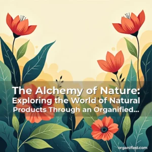 Read more about the article The Alchemy of Nature: Exploring the World of Natural Products Through an Organified Lens